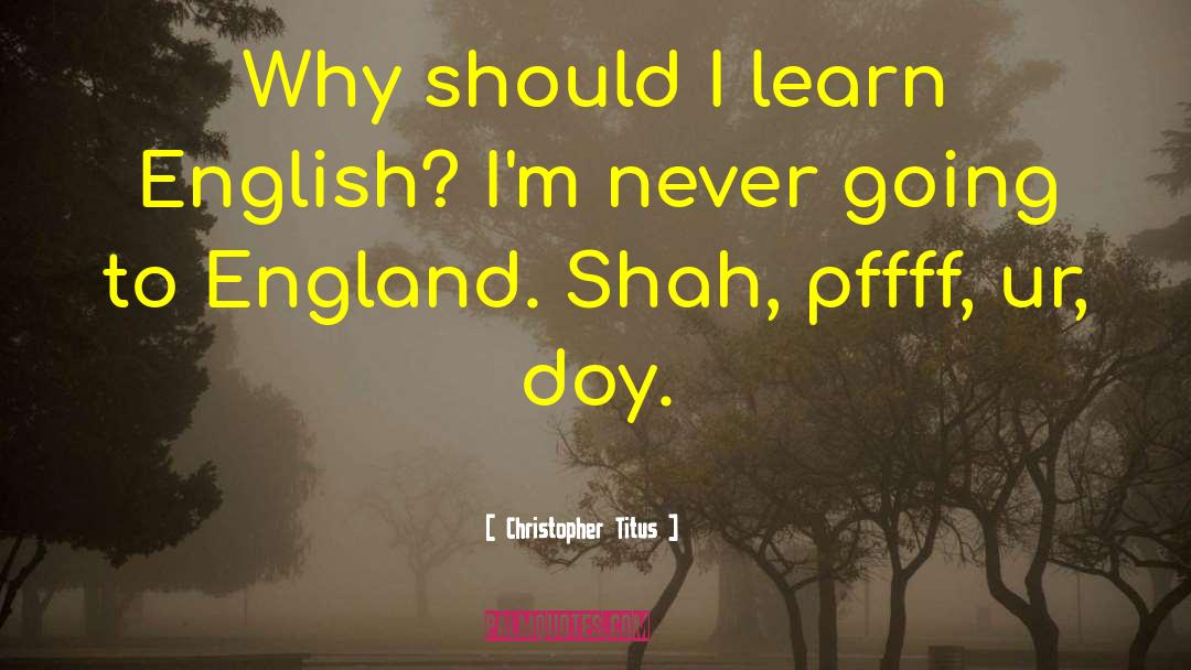 Christopher Titus Quotes: Why should I learn English?