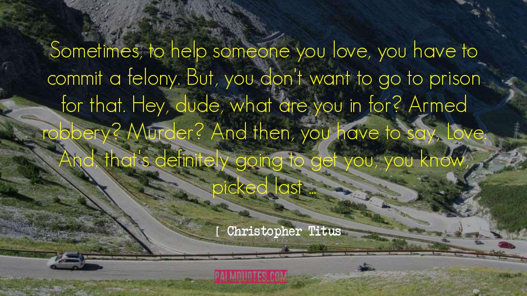 Christopher Titus Quotes: Sometimes, to help someone you