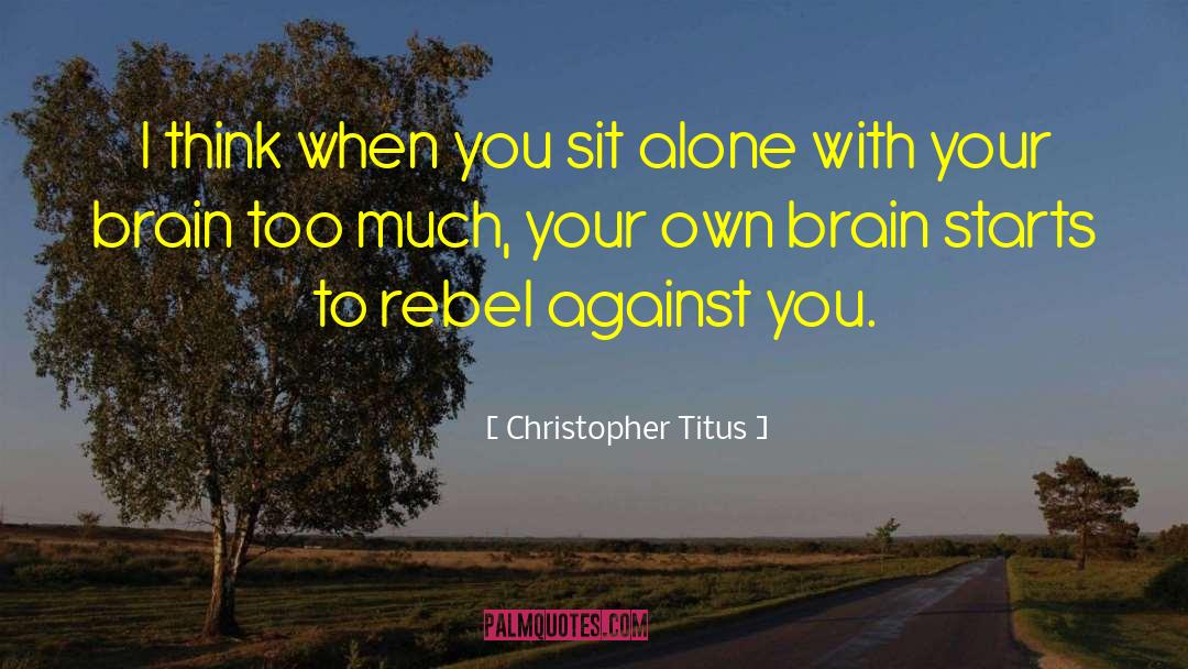 Christopher Titus Quotes: I think when you sit