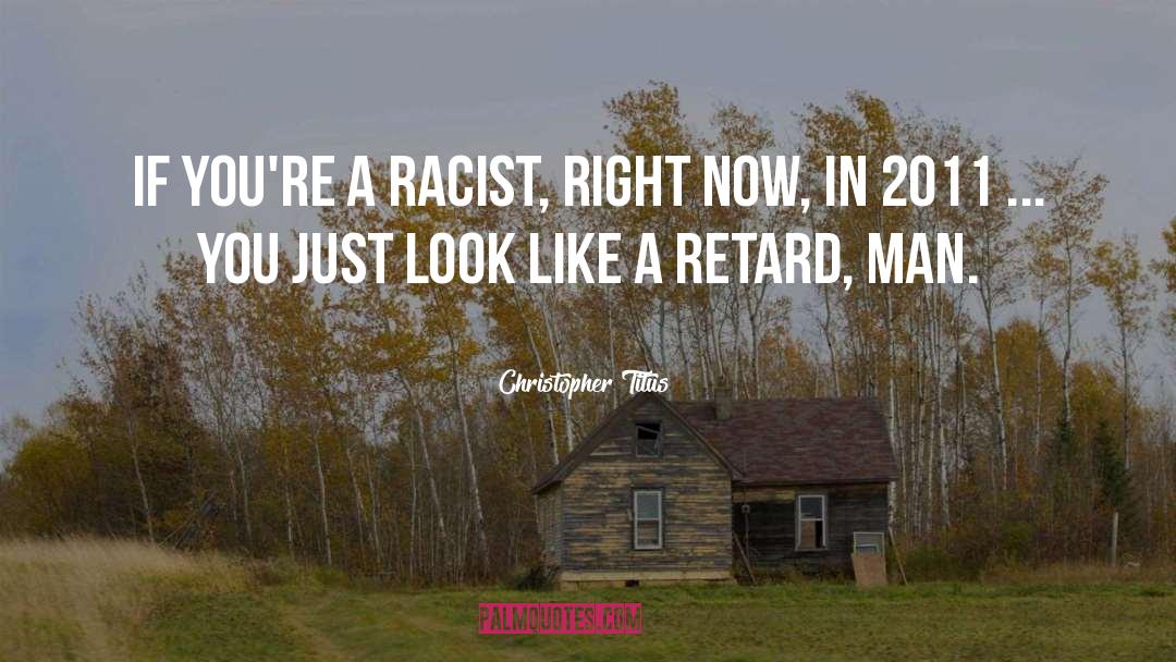 Christopher Titus Quotes: If you're a racist, right