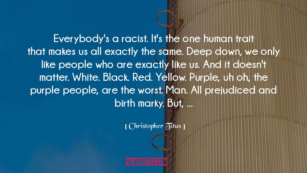 Christopher Titus Quotes: Everybody's a racist. It's the