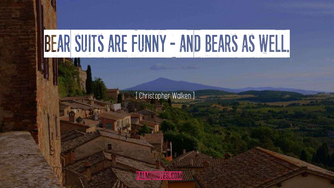 Christopher Walken Quotes: Bear suits are funny -