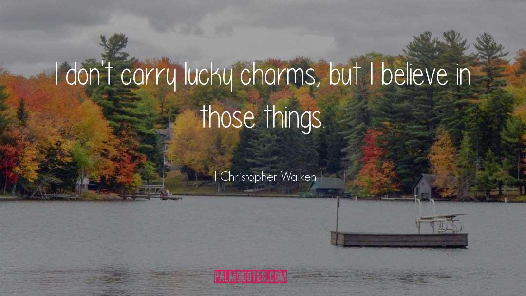 Christopher Walken Quotes: I don't carry lucky charms,