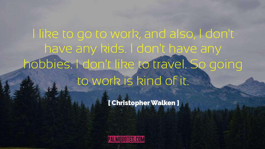 Christopher Walken Quotes: I like to go to