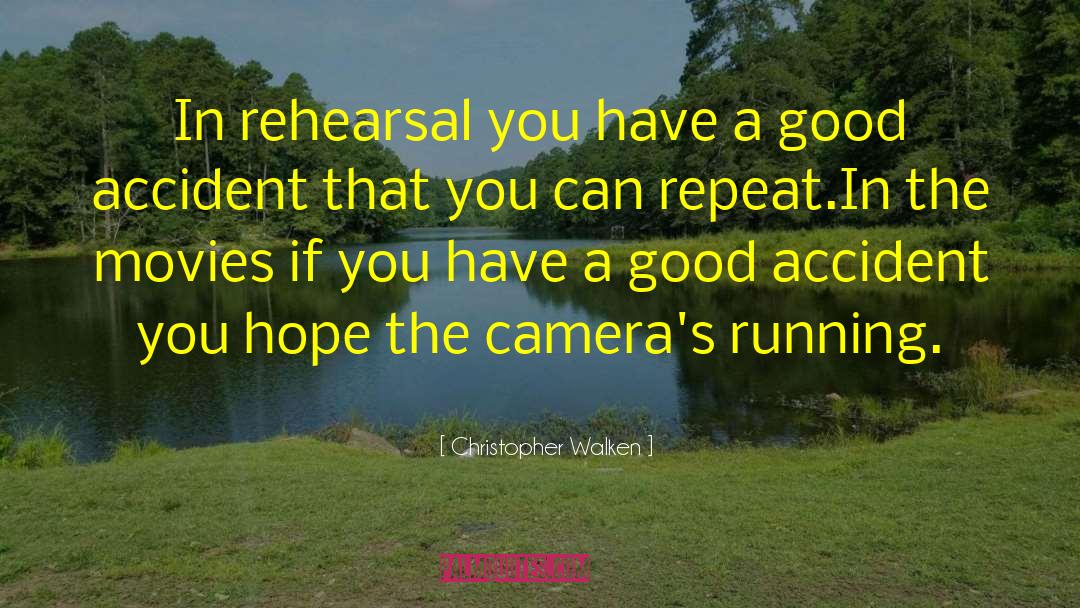 Christopher Walken Quotes: In rehearsal you have a
