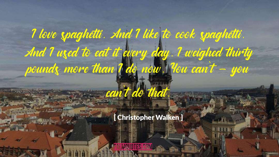 Christopher Walken Quotes: I love spaghetti. And I