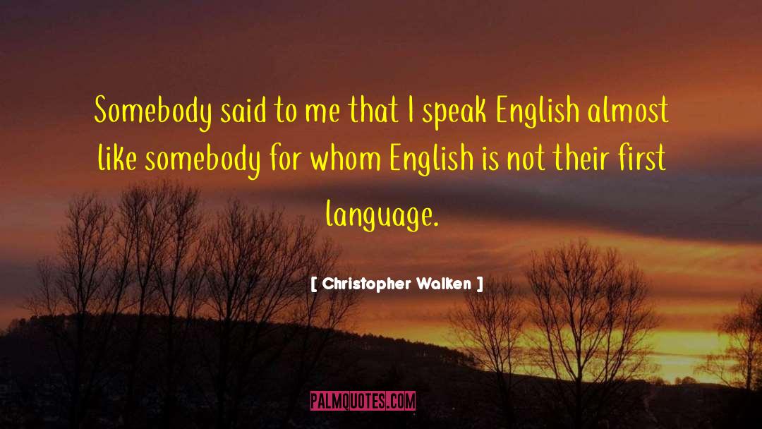 Christopher Walken Quotes: Somebody said to me that