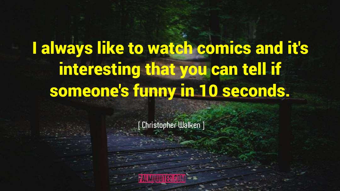 Christopher Walken Quotes: I always like to watch