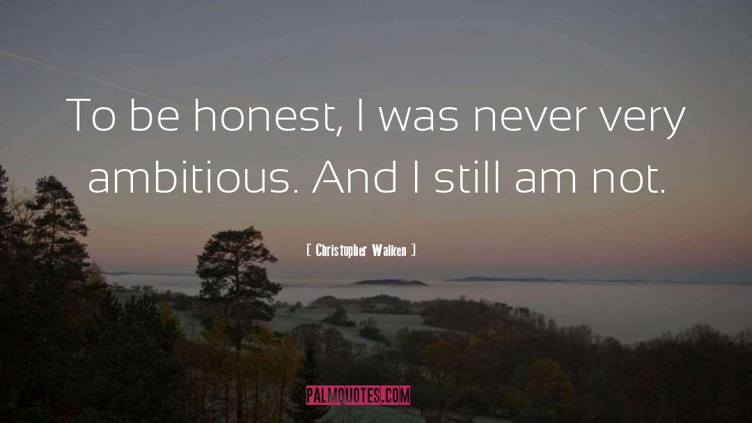 Christopher Walken Quotes: To be honest, I was