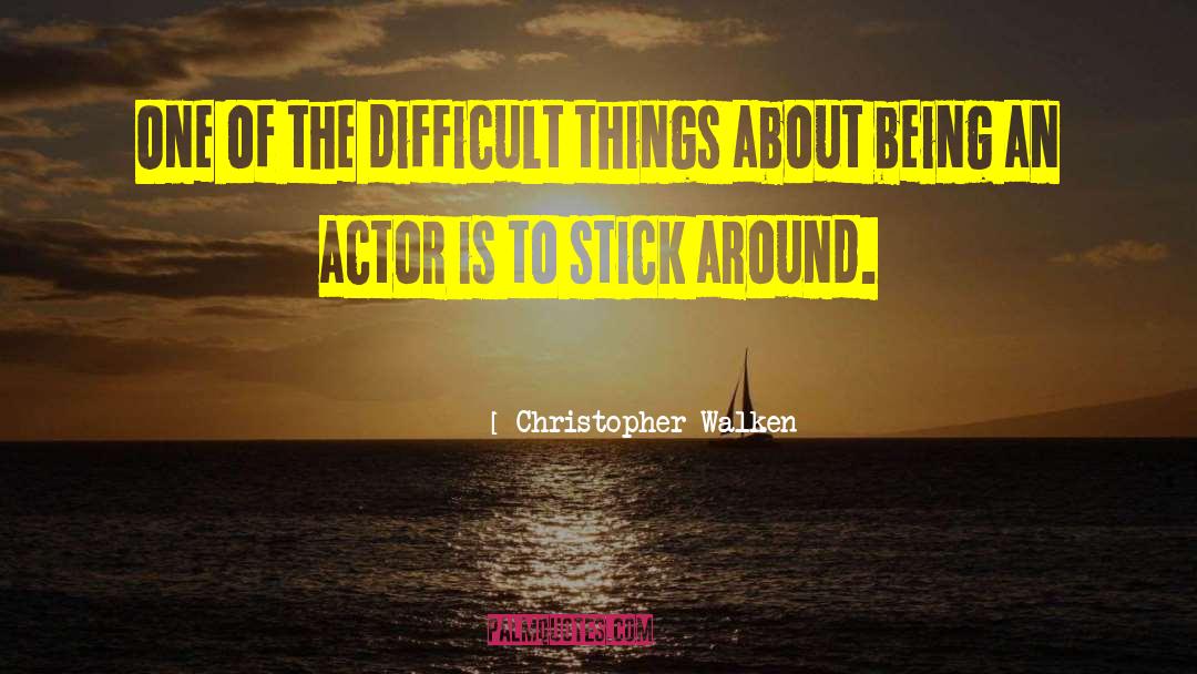Christopher Walken Quotes: One of the difficult things