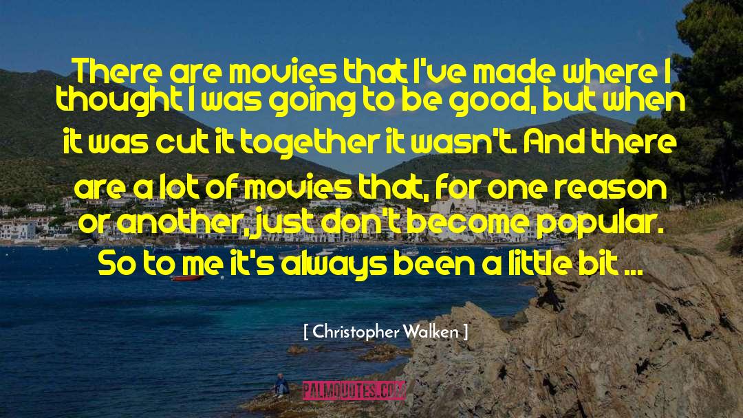 Christopher Walken Quotes: There are movies that I've