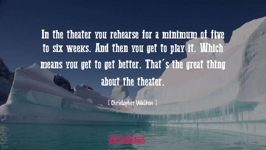 Christopher Walken Quotes: In the theater you rehearse