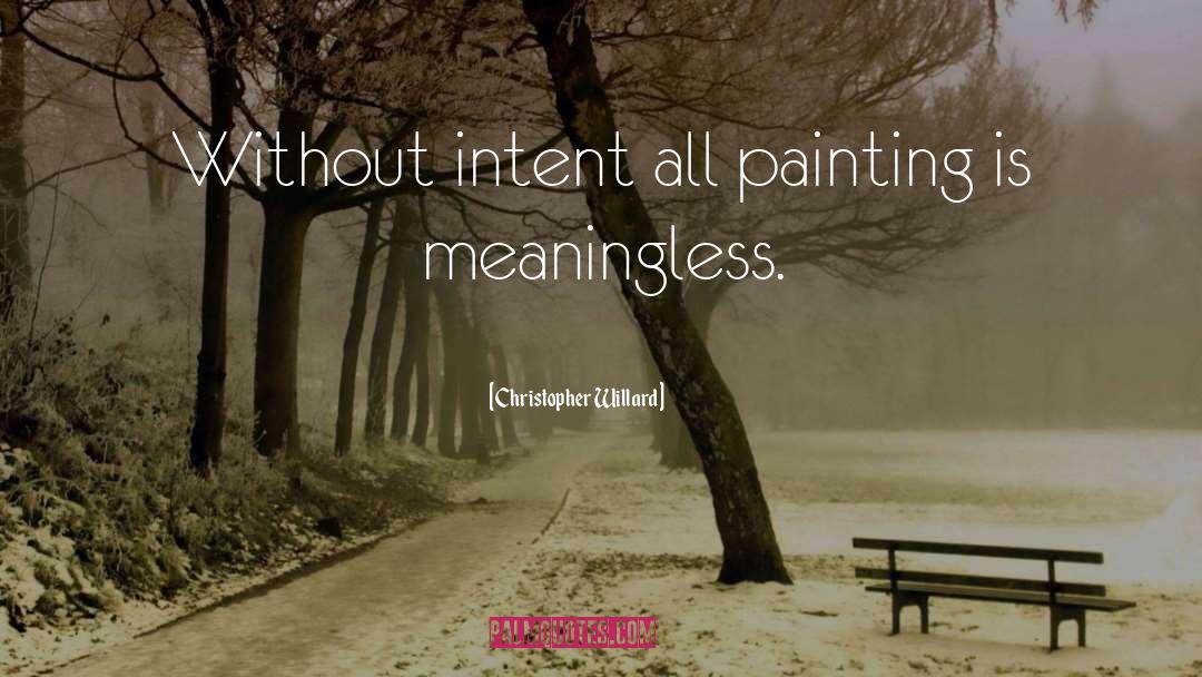 Christopher Willard Quotes: Without intent all painting is