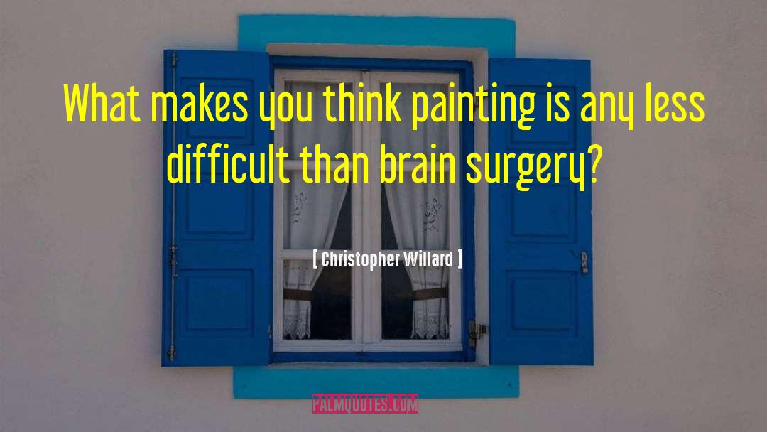 Christopher Willard Quotes: What makes you think painting