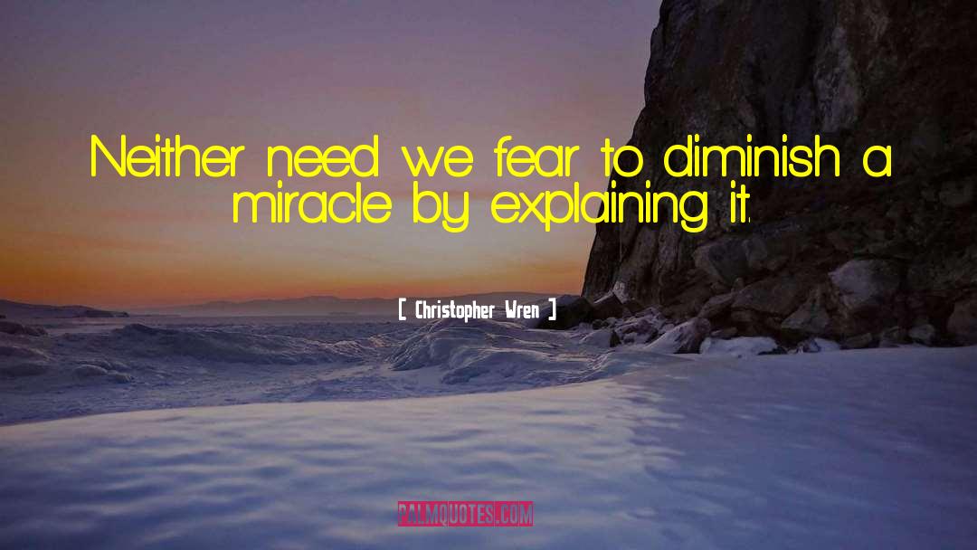 Christopher Wren Quotes: Neither need we fear to