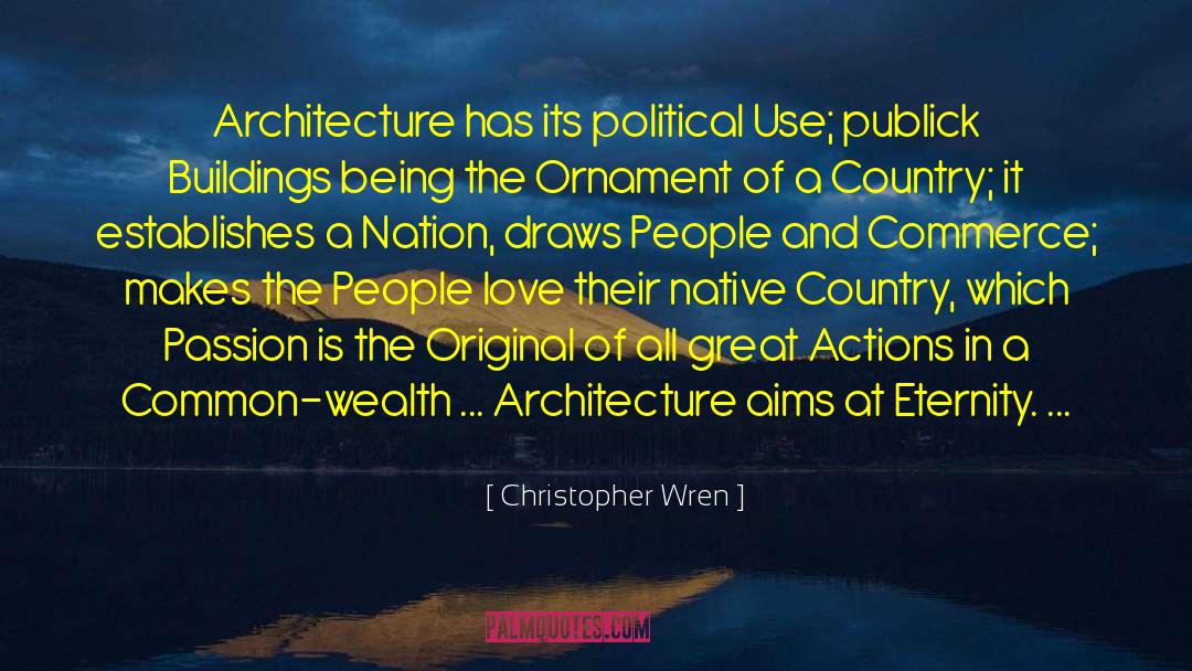 Christopher Wren Quotes: Architecture has its political Use;