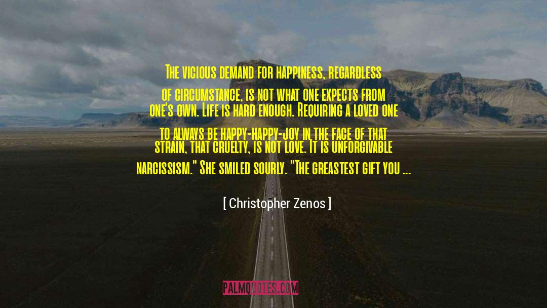 Christopher Zenos Quotes: The vicious demand for happiness,