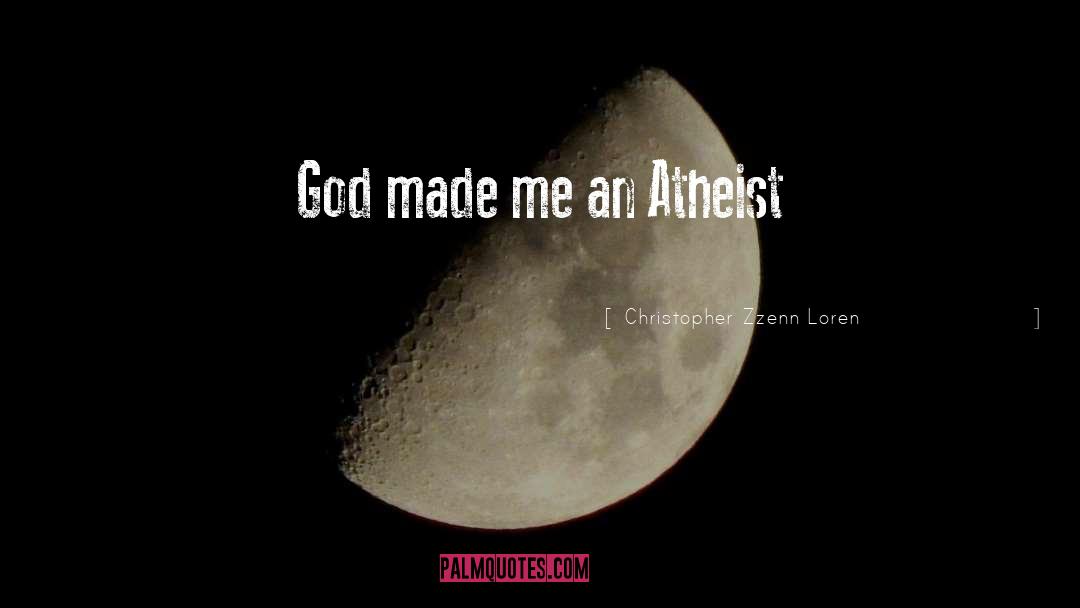 Christopher Zzenn Loren Quotes: God made me an Atheist