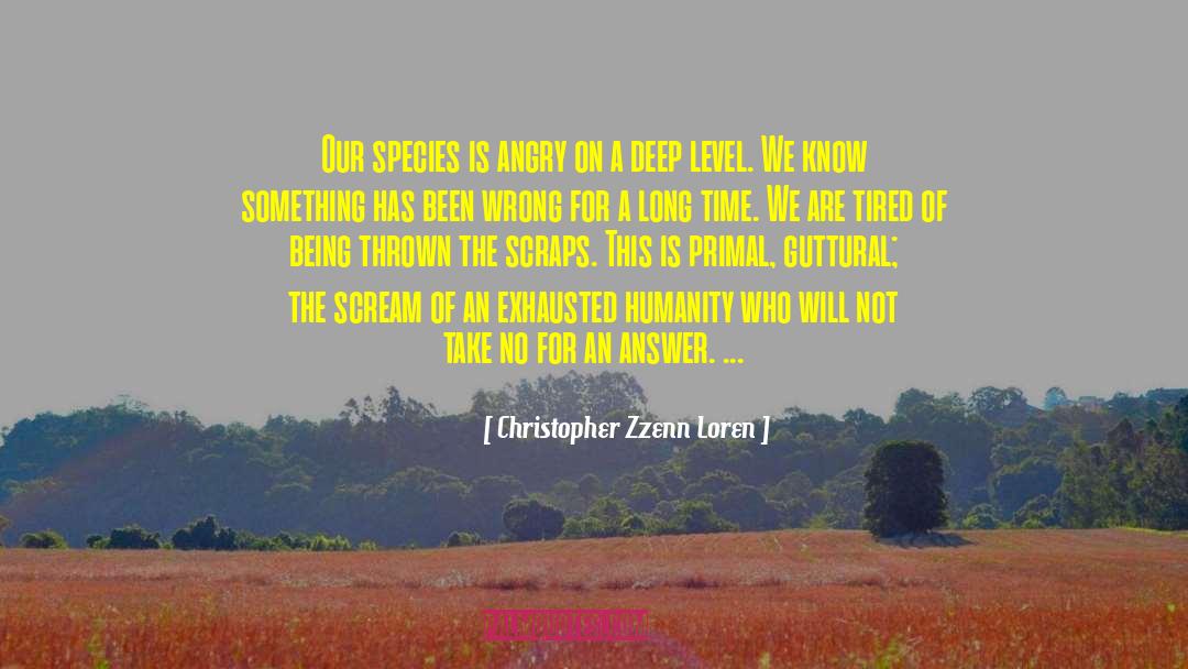 Christopher Zzenn Loren Quotes: Our species is angry on