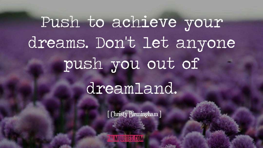 Christy Birmingham Quotes: Push to achieve your dreams.