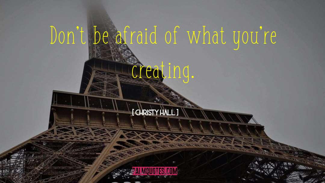 Christy Hall Quotes: Don't be afraid of what