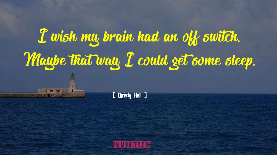 Christy Hall Quotes: I wish my brain had