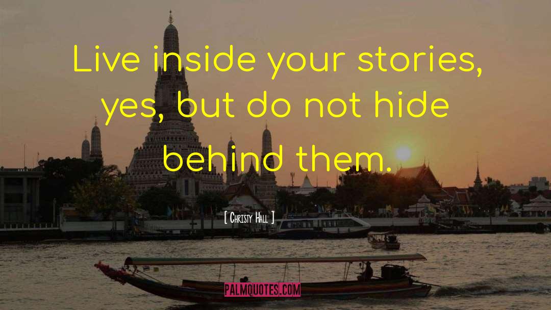 Christy Hall Quotes: Live inside your stories, yes,