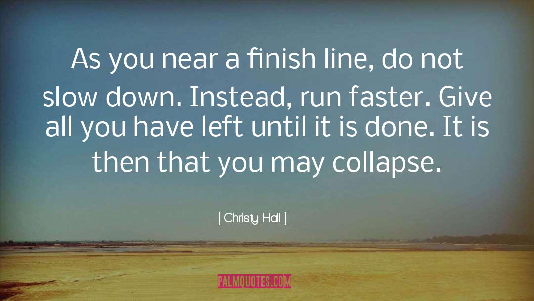 Christy Hall Quotes: As you near a finish