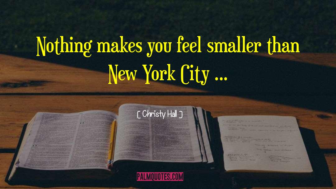 Christy Hall Quotes: Nothing makes you feel smaller