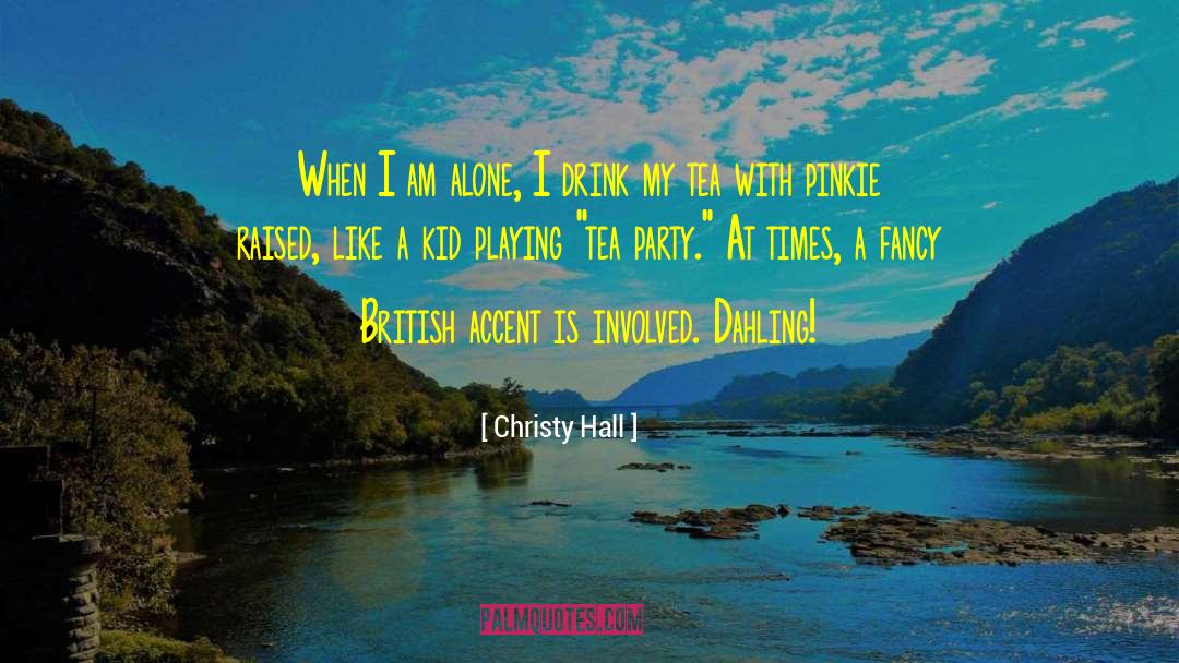 Christy Hall Quotes: When I am alone, I