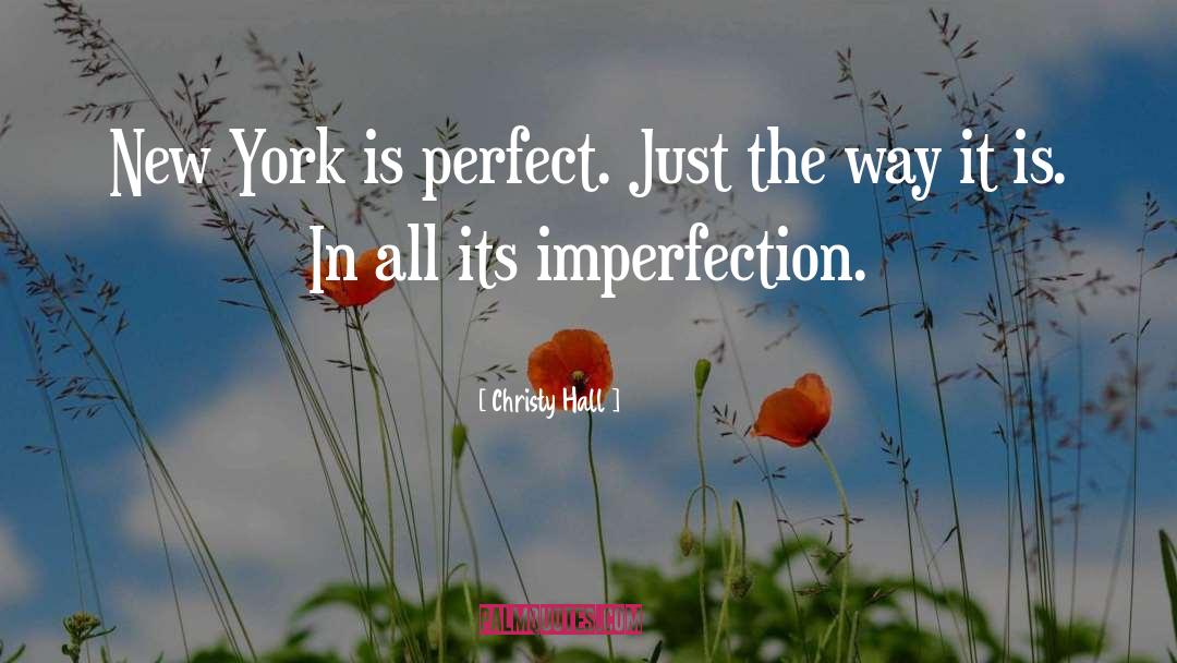 Christy Hall Quotes: New York is perfect. Just