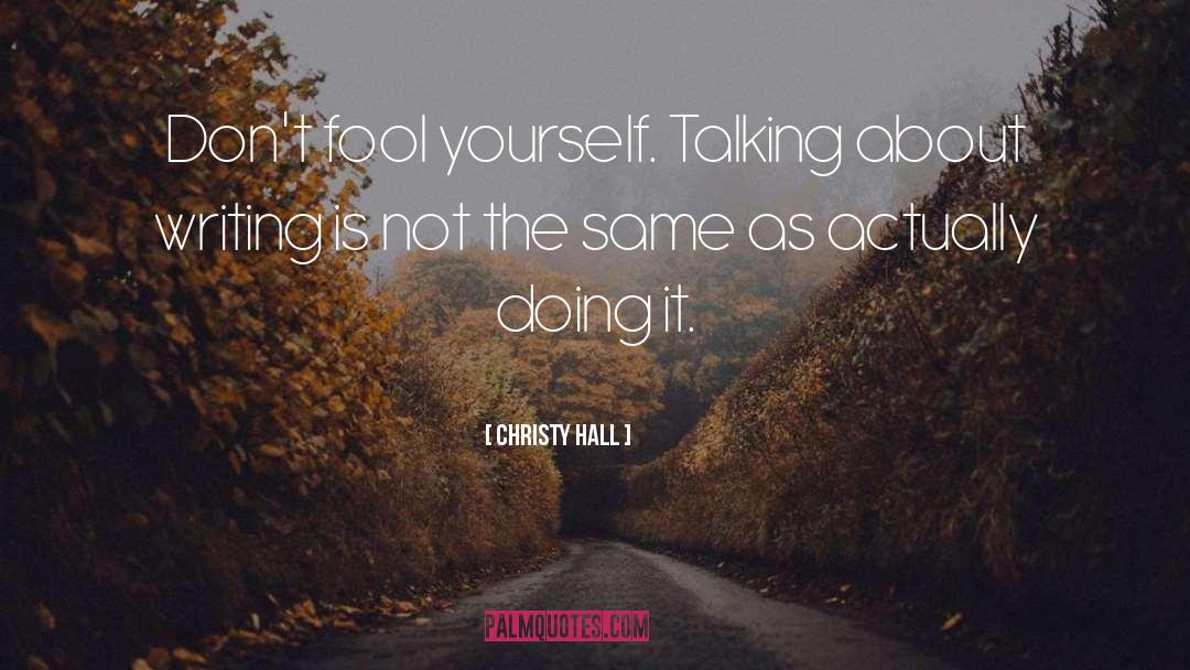 Christy Hall Quotes: Don't fool yourself. Talking about