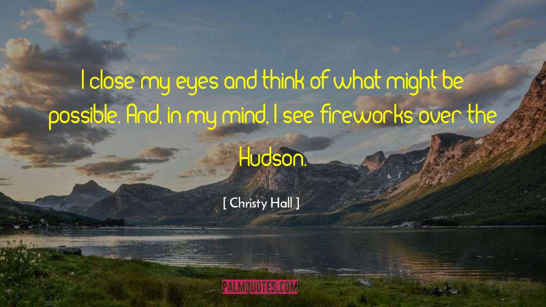 Christy Hall Quotes: I close my eyes and