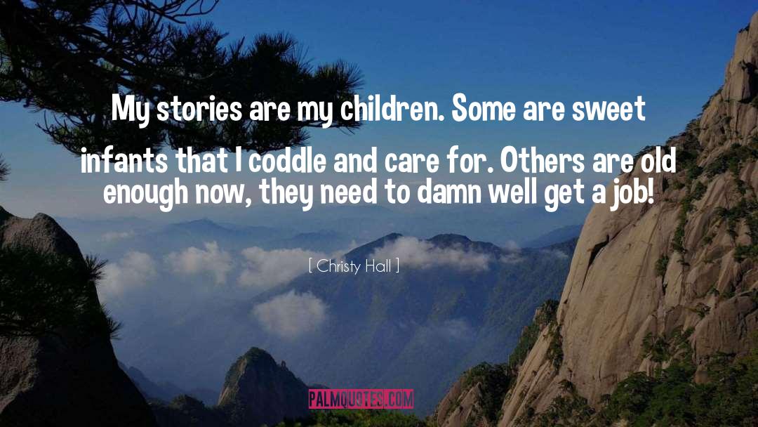 Christy Hall Quotes: My stories are my children.