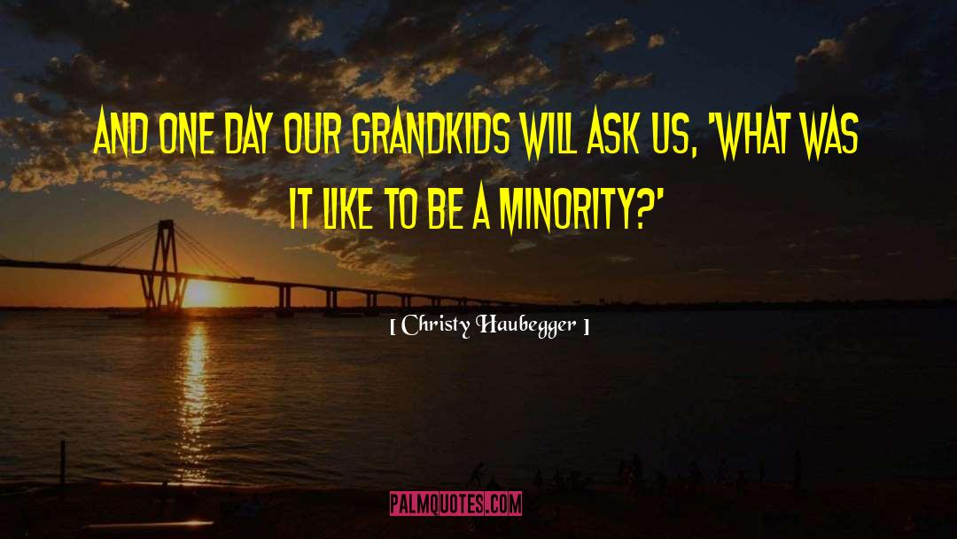 Christy Haubegger Quotes: And one day our grandkids