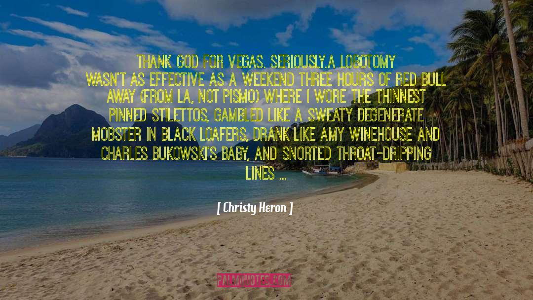 Christy Heron Quotes: Thank god for Vegas. Seriously.<br