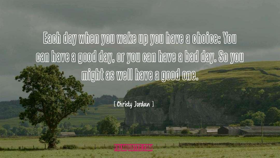Christy Jordan Quotes: Each day when you wake