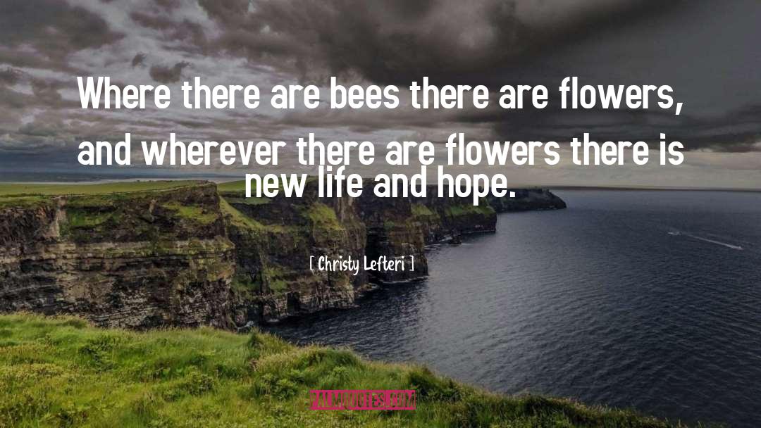 Christy Lefteri Quotes: Where there are bees there