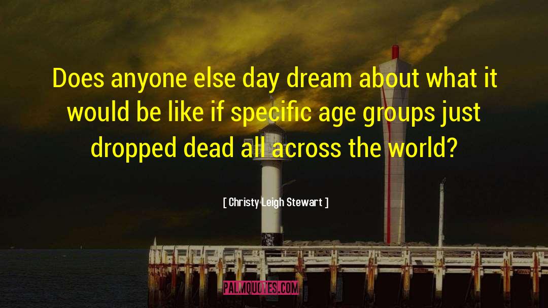 Christy Leigh Stewart Quotes: Does anyone else day dream