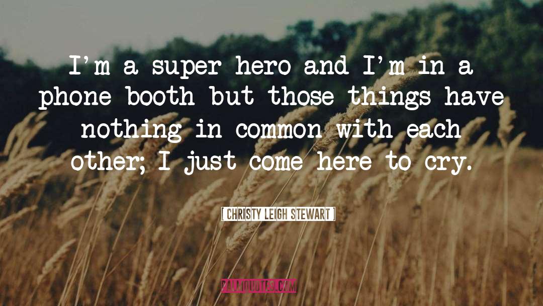 Christy Leigh Stewart Quotes: I'm a super hero and
