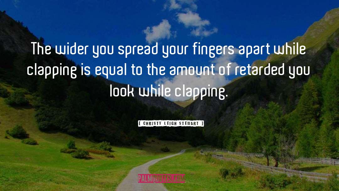 Christy Leigh Stewart Quotes: The wider you spread your