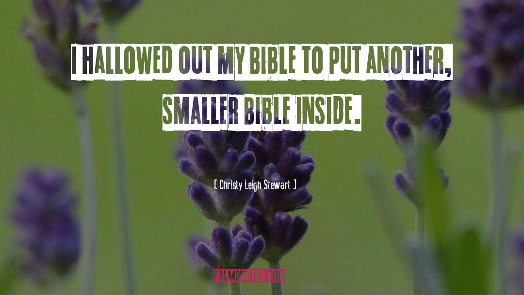 Christy Leigh Stewart Quotes: I hallowed out my Bible