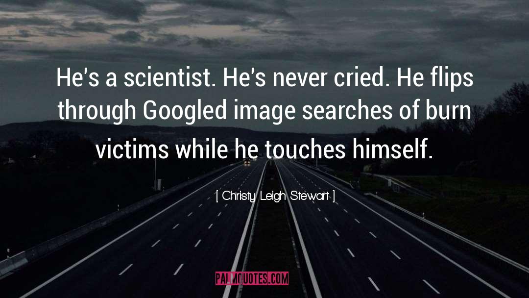 Christy Leigh Stewart Quotes: He's a scientist. He's never