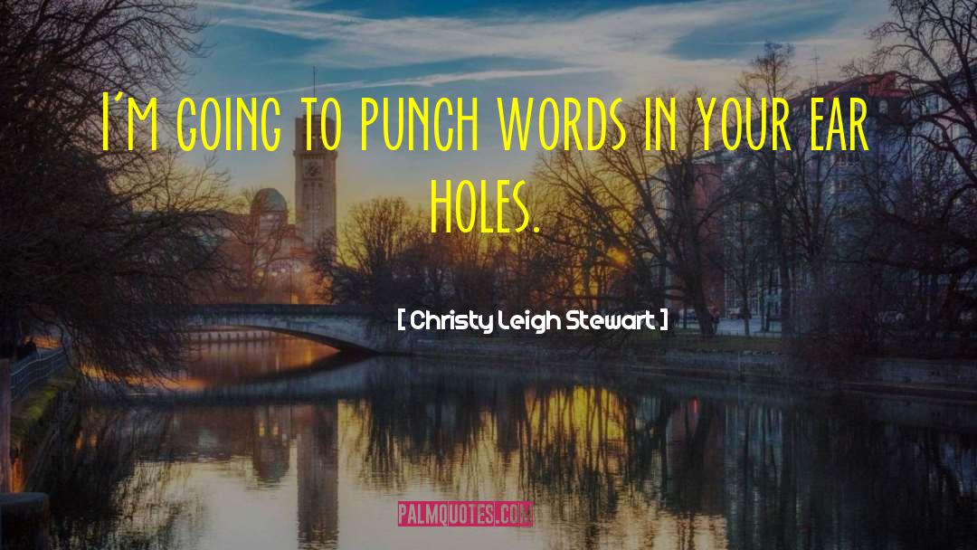 Christy Leigh Stewart Quotes: I'm going to punch words