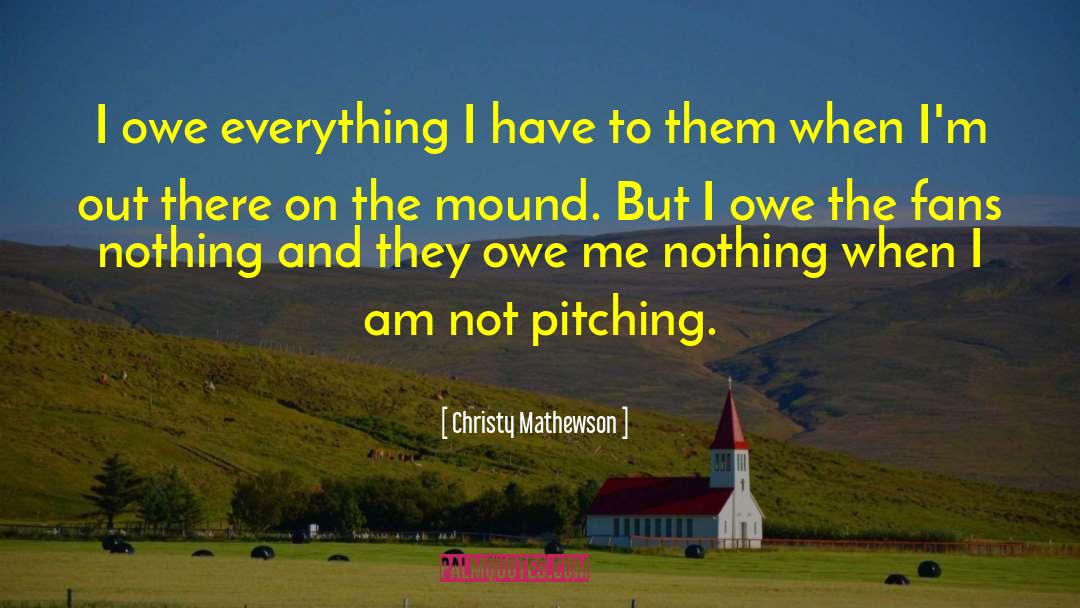 Christy Mathewson Quotes: I owe everything I have