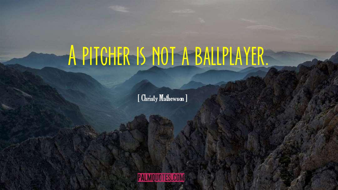 Christy Mathewson Quotes: A pitcher is not a