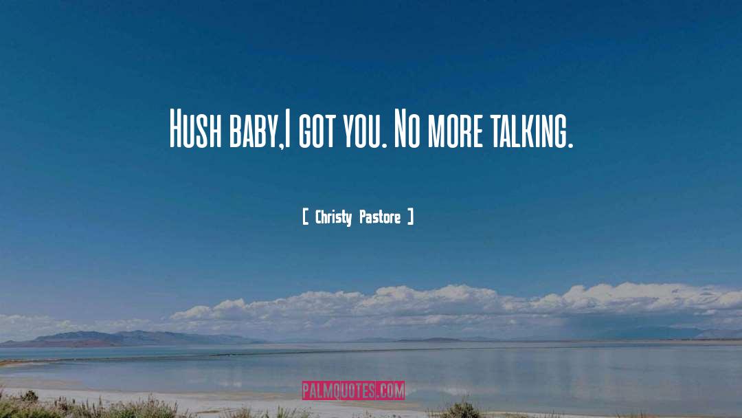 Christy Pastore Quotes: Hush baby,I got you. No