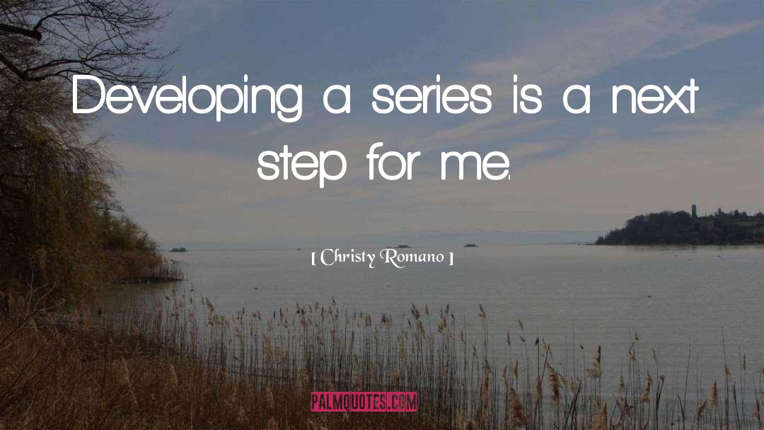 Christy Romano Quotes: Developing a series is a