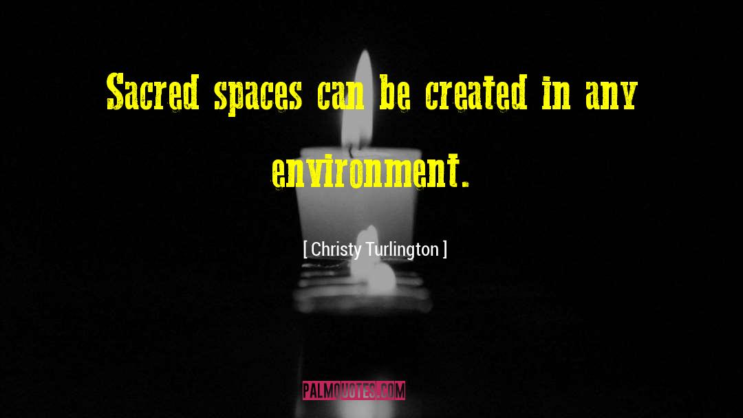 Christy Turlington Quotes: Sacred spaces can be created
