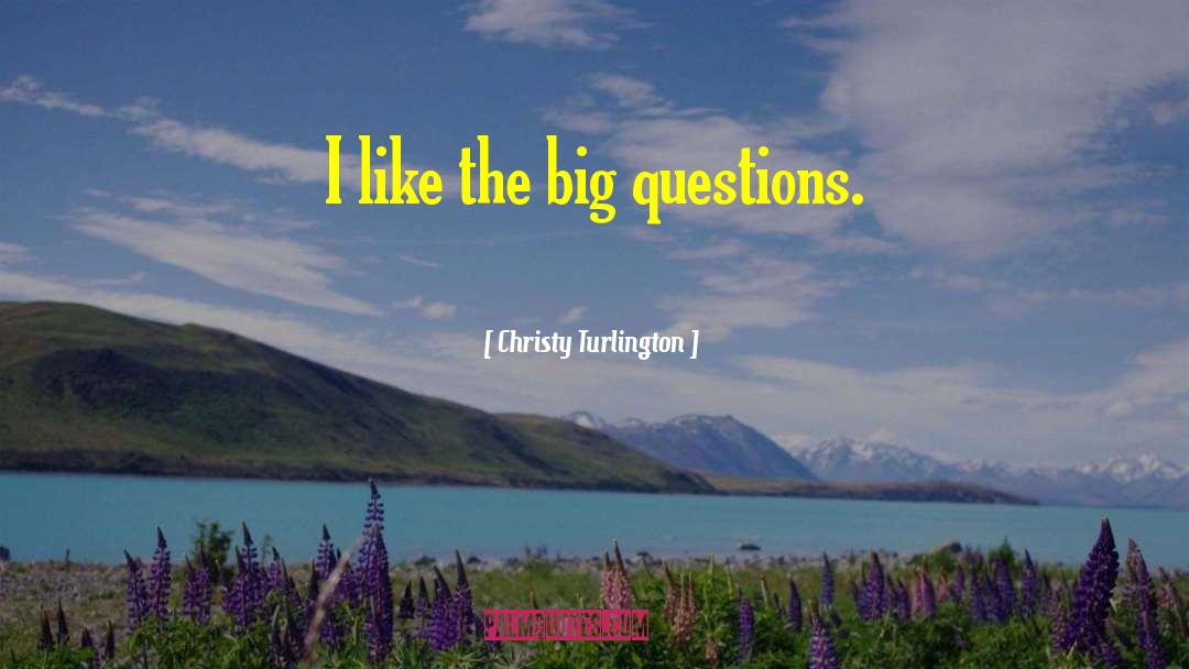 Christy Turlington Quotes: I like the big questions.